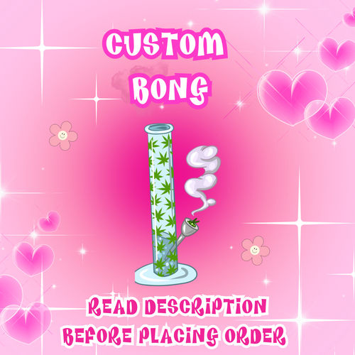 Custom Bong Order- READ DESCRIPTION BEFORE ORDERING!!
